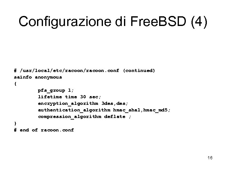 Configurazione di Free. BSD (4) # /usr/local/etc/racoon. conf (continued) sainfo anonymous { pfs_group 1;