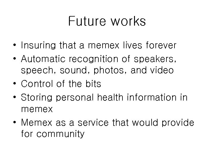 Future works • Insuring that a memex lives forever • Automatic recognition of speakers,