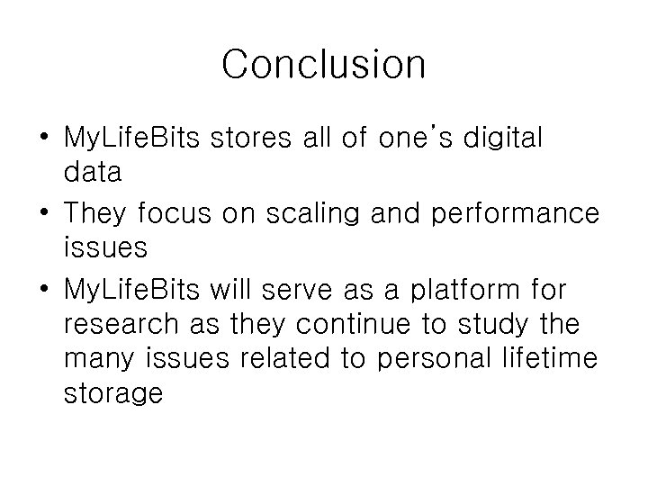 Conclusion • My. Life. Bits stores all of one’s digital data • They focus