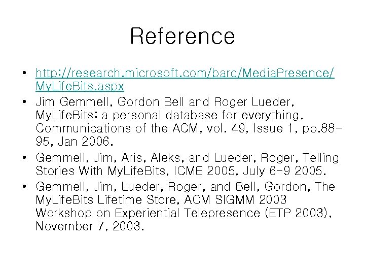 Reference • http: //research. microsoft. com/barc/Media. Presence/ My. Life. Bits. aspx • Jim Gemmell,
