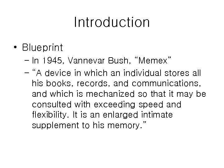 Introduction • Blueprint – In 1945, Vannevar Bush, “Memex” – “A device in which