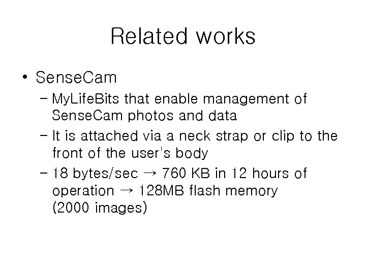Related works • Sense. Cam – My. Life. Bits that enable management of Sense.