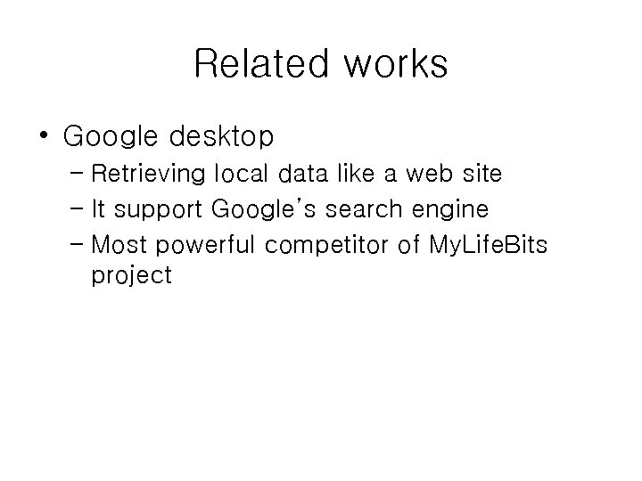Related works • Google desktop – Retrieving local data like a web site –