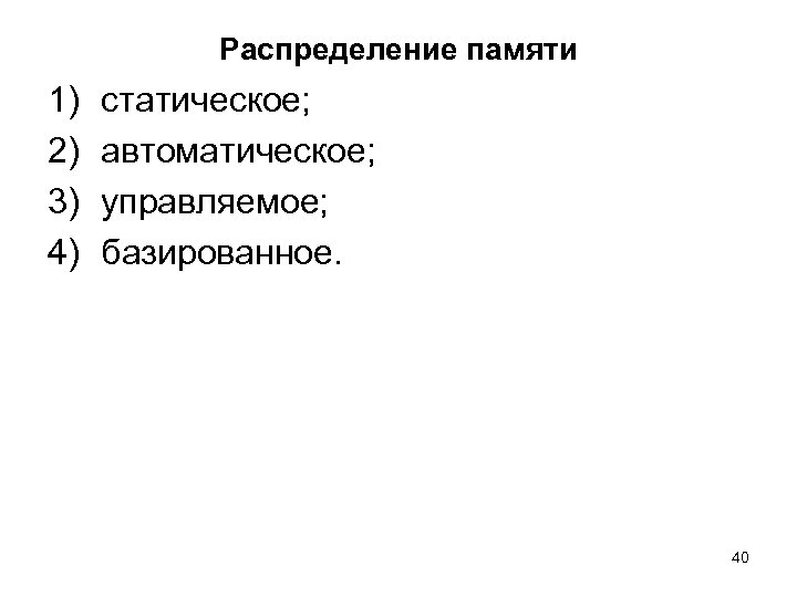 Распределение памяти 1) 2) 3) 4) статическое; автоматическое; управляемое; базированное. 40 