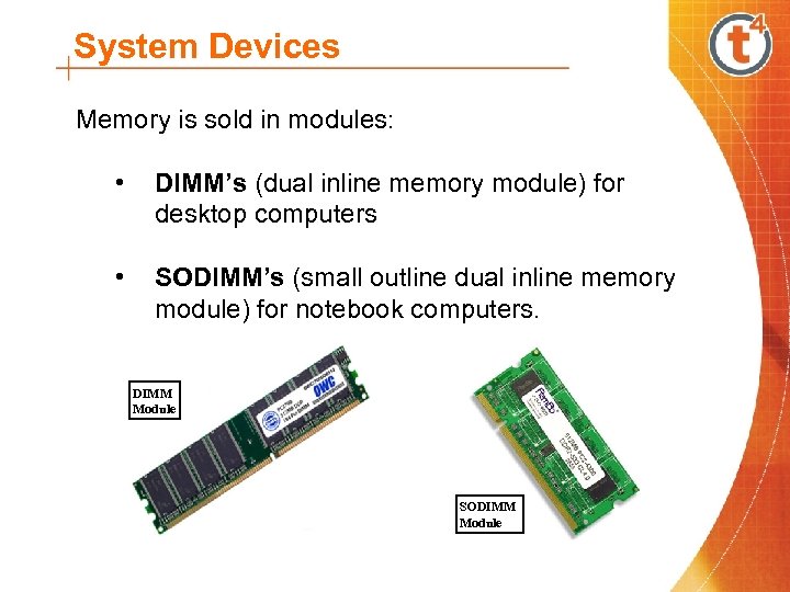 System Devices Memory is sold in modules: • DIMM’s (dual inline memory module) for