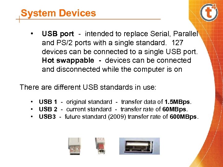 System Devices • USB port - intended to replace Serial, Parallel and PS/2 ports