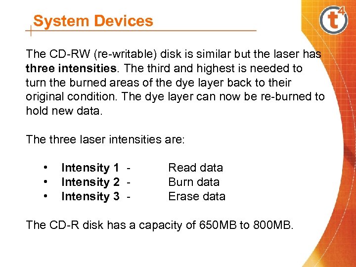 System Devices The CD-RW (re-writable) disk is similar but the laser has three intensities.