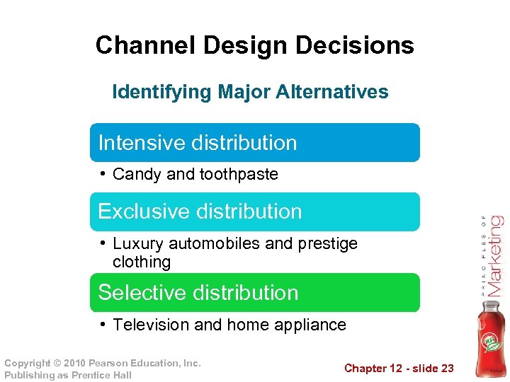 Channel Design Decisions Identifying Major Alternatives Intensive distribution • Candy and toothpaste Exclusive distribution