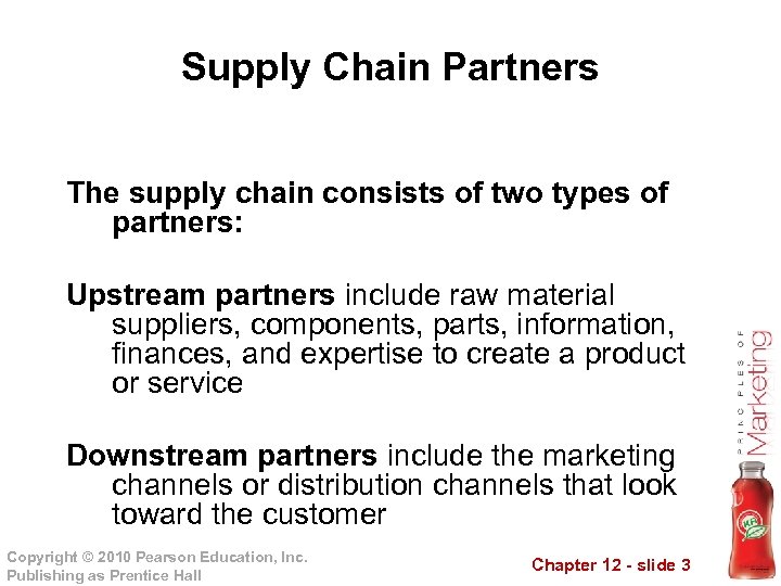 Supply Chain Partners The supply chain consists of two types of partners: Upstream partners