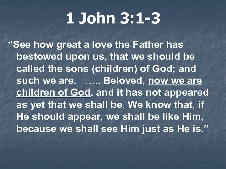 1 John 3: 1 -3 “See how great a love the Father has bestowed