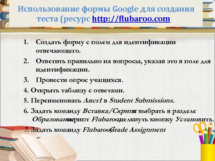 Использование формы Google для создания теста (ресурс http: //flubaroo. com ) 1. Создать форму