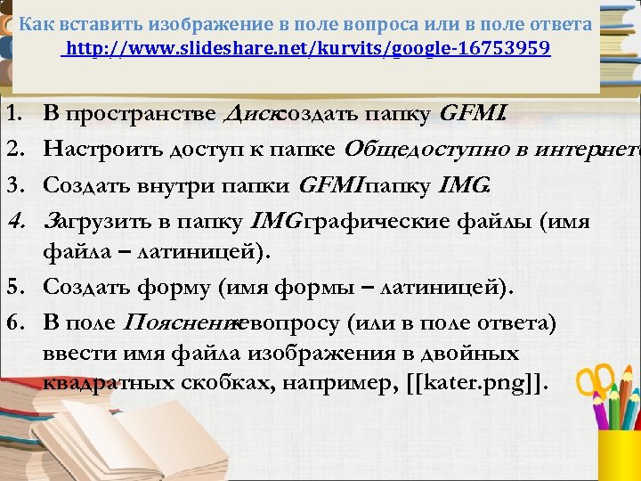 Как вставить изображение в поле вопроса или в поле ответа http: //www. slideshare. net/kurvits/google-16753959