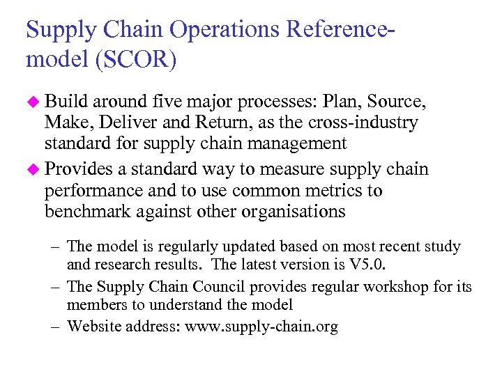 Supply Chain Operations Referencemodel (SCOR) u Build around five major processes: Plan, Source, Make,
