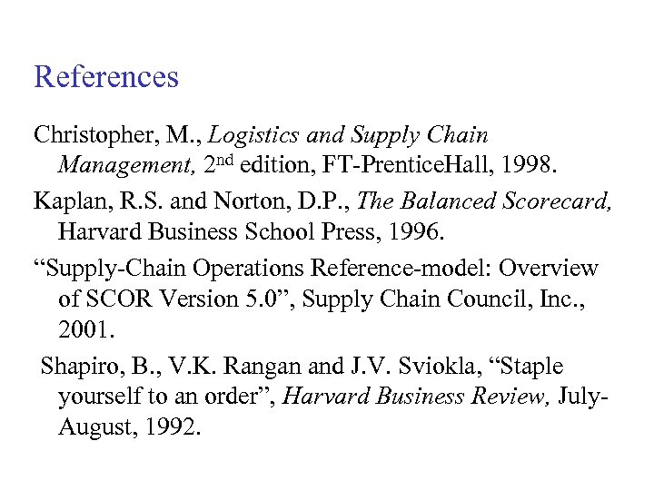 References Christopher, M. , Logistics and Supply Chain Management, 2 nd edition, FT-Prentice. Hall,