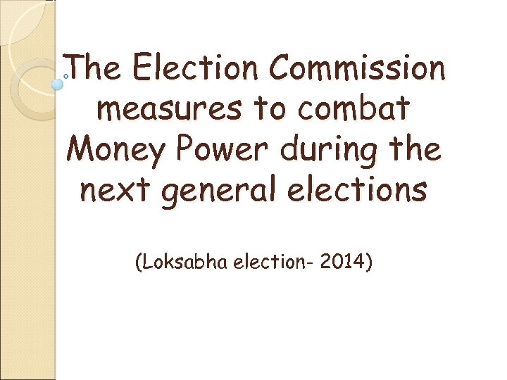 The Election Commission measures to combat Money Power during the next general elections (Loksabha