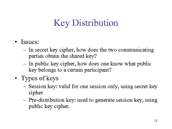 Key Distribution • Issues: – In secret key cipher, how does the two communicating