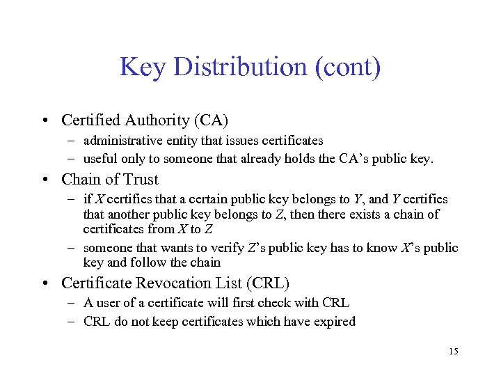 Key Distribution (cont) • Certified Authority (CA) – administrative entity that issues certificates –