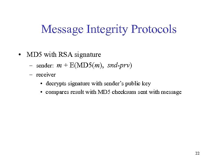 Message Integrity Protocols • MD 5 with RSA signature – sender: m + E(MD