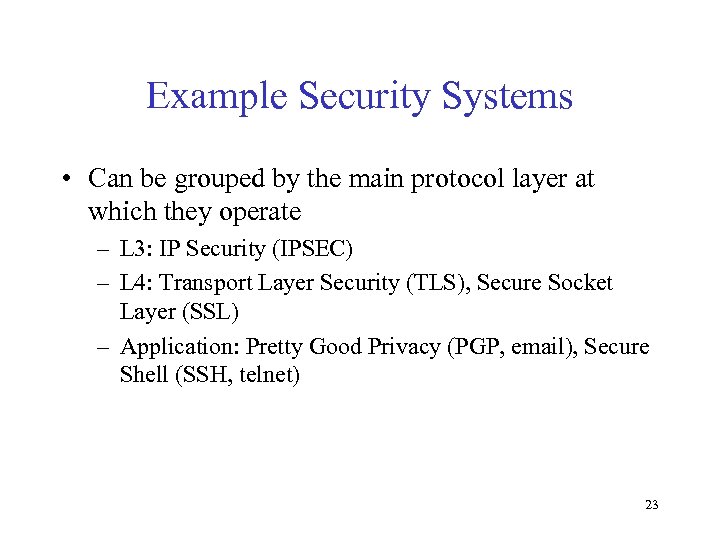 Example Security Systems • Can be grouped by the main protocol layer at which