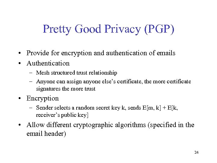 Pretty Good Privacy (PGP) • Provide for encryption and authentication of emails • Authentication