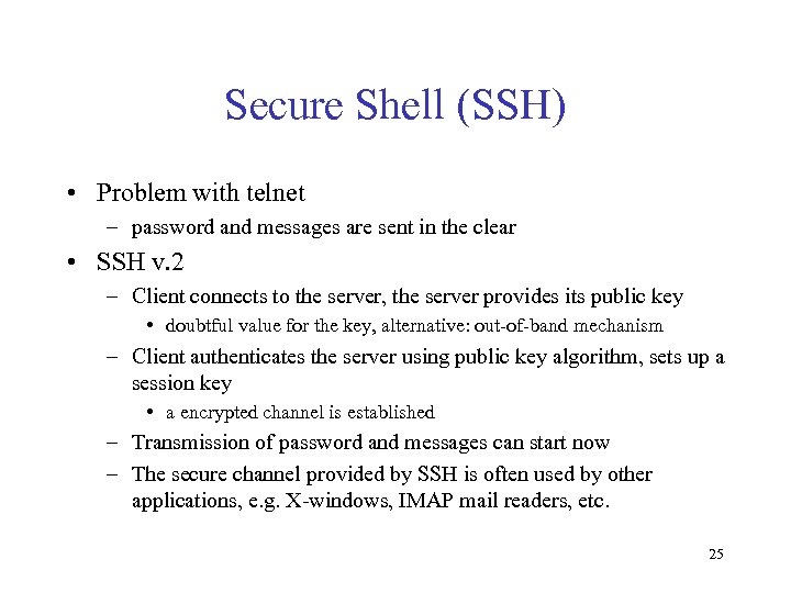 Secure Shell (SSH) • Problem with telnet – password and messages are sent in