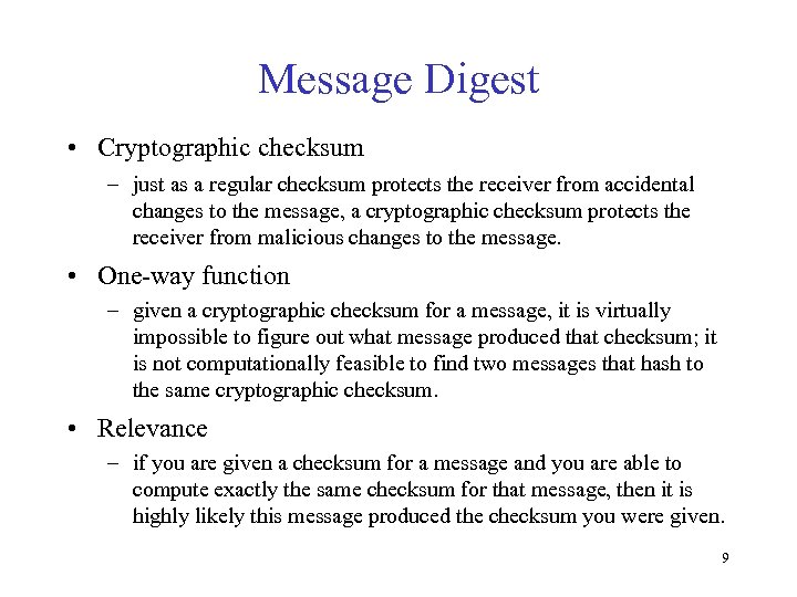 Message Digest • Cryptographic checksum – just as a regular checksum protects the receiver