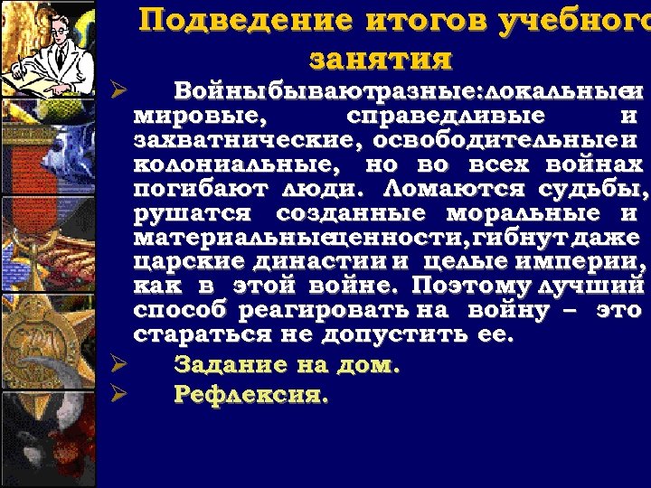 Подведение итогов учебного занятия Войны бываютразные: локальные и мировые, справедливые и захватнические, освободительные и