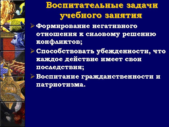 Воспитательные задачи учебного занятия Ø Формирование негативного отношения к силовому решению конфликтов; Ø Способствовать