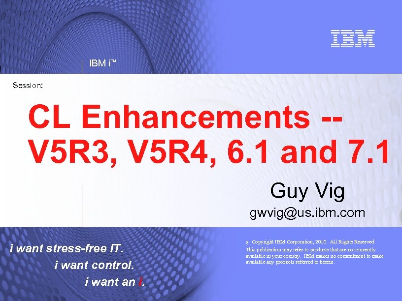 IBM i™ Session: CL Enhancements -V 5 R 3, V 5 R 4, 6.