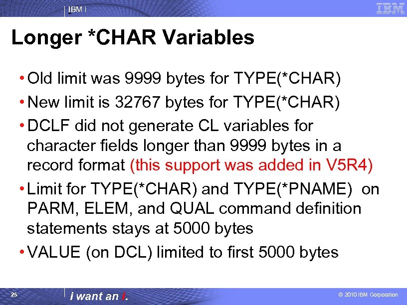 IBM i Longer *CHAR Variables • Old limit was 9999 bytes for TYPE(*CHAR) •