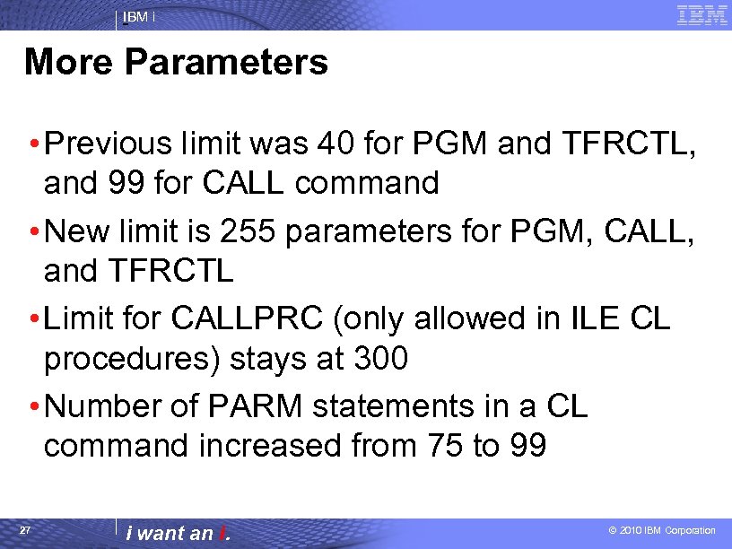 IBM i More Parameters • Previous limit was 40 for PGM and TFRCTL, and