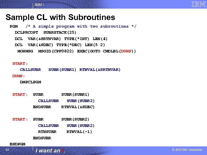 IBM i Sample CL with Subroutines PGM /* A simple program with two subroutines