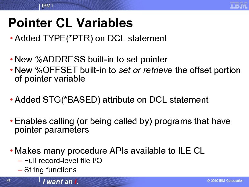 IBM i Pointer CL Variables • Added TYPE(*PTR) on DCL statement • New %ADDRESS