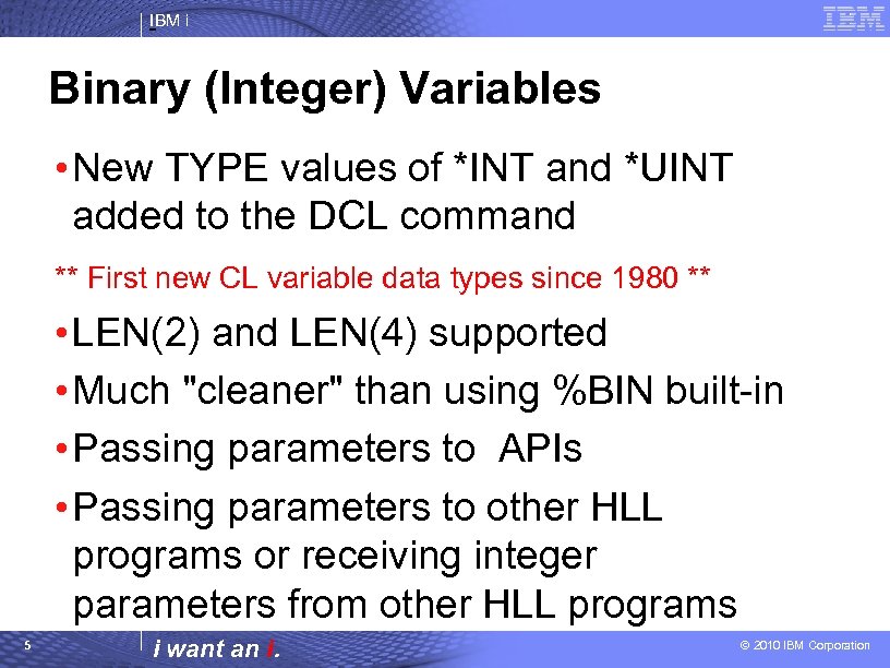 IBM i Binary (Integer) Variables • New TYPE values of *INT and *UINT added