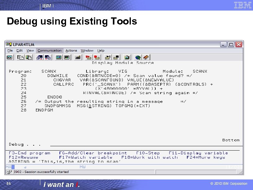 IBM i Debug using Existing Tools 65 i want an i. © 2010 IBM