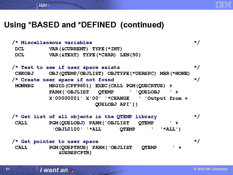 IBM i Using *BASED and *DEFINED (continued) /* Miscellaneous variables DCL VAR(&CURRENT) TYPE(*INT) DCL