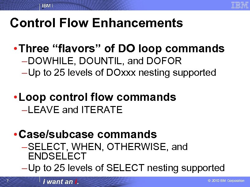 IBM i Control Flow Enhancements • Three “flavors” of DO loop commands – DOWHILE,