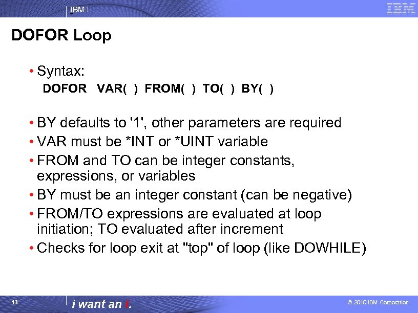 IBM i DOFOR Loop • Syntax: DOFOR VAR( ) FROM( ) TO( ) BY(