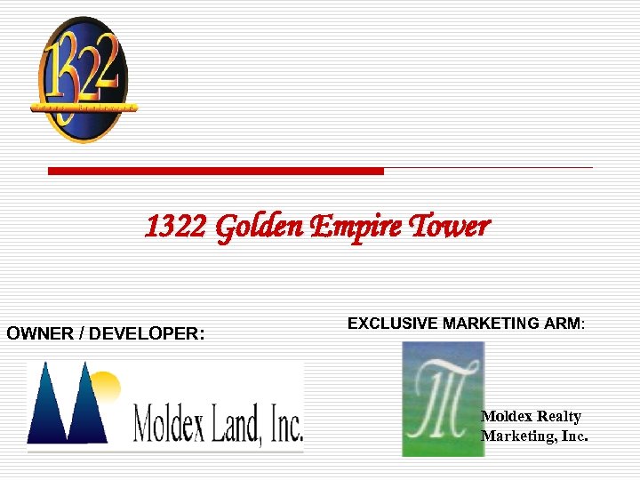 1322 Golden Empire Tower OWNER / DEVELOPER: EXCLUSIVE MARKETING ARM: Moldex Realty Marketing, Inc.