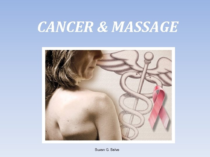 CANCER & MASSAGE Susan G. Salvo 