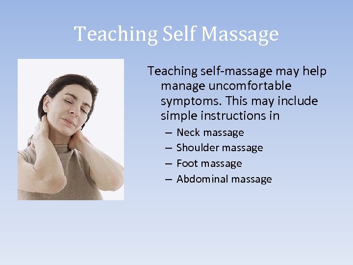 Teaching Self Massage Teaching self-massage may help manage uncomfortable symptoms. This may include simple