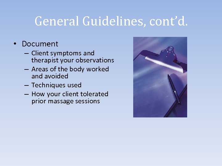 General Guidelines, cont’d. • Document – Client symptoms and therapist your observations – Areas