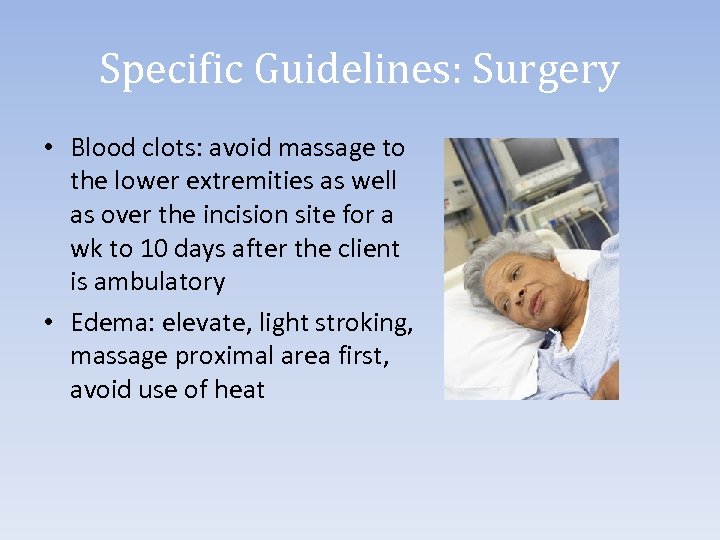 Specific Guidelines: Surgery • Blood clots: avoid massage to the lower extremities as well