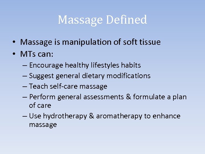 Massage Defined • Massage is manipulation of soft tissue • MTs can: – Encourage