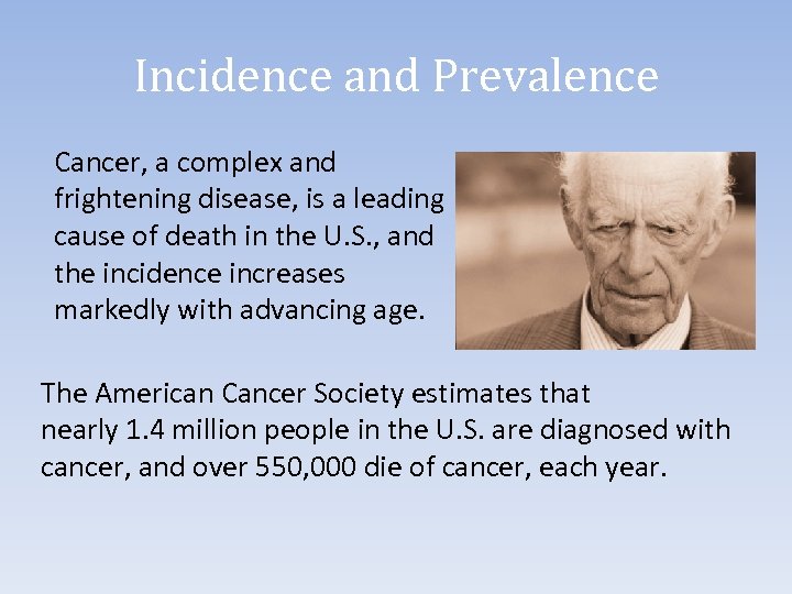 Incidence and Prevalence Cancer, a complex and frightening disease, is a leading cause of