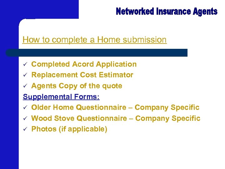 How to complete a Home submission Completed Acord Application ü Replacement Cost Estimator ü