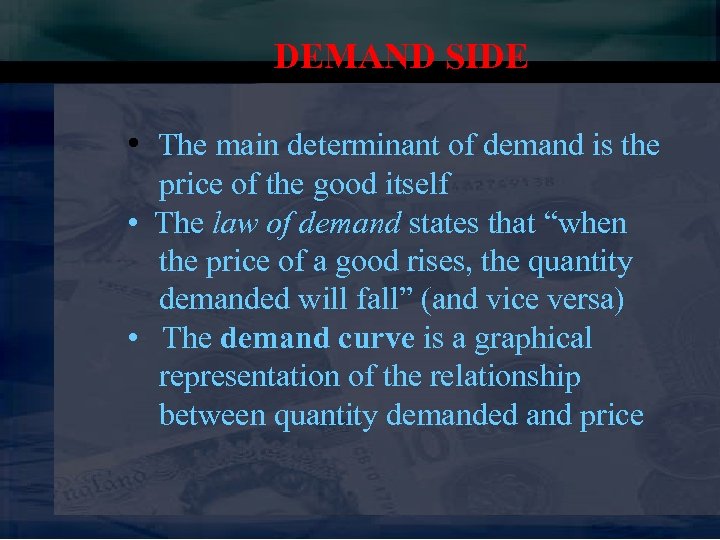 DEMAND SIDE • The main determinant of demand is the price of the good