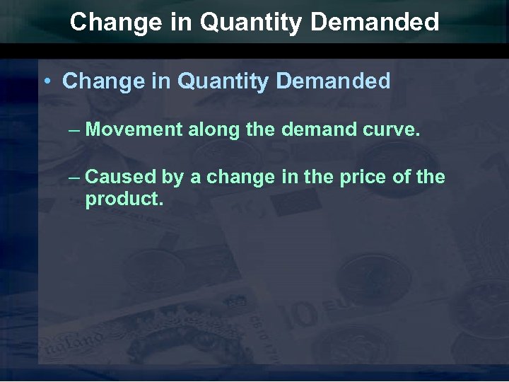 Change in Quantity Demanded • Change in Quantity Demanded – Movement along the demand