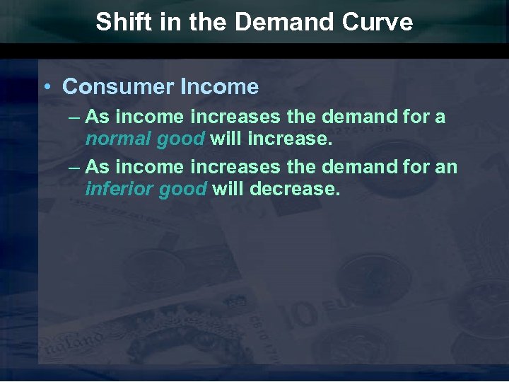 Shift in the Demand Curve • Consumer Income – As income increases the demand