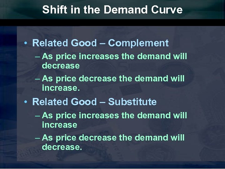 Shift in the Demand Curve • Related Good – Complement – As price increases
